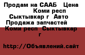 Продам на СААБ › Цена ­ 8 000 - Коми респ., Сыктывкар г. Авто » Продажа запчастей   . Коми респ.,Сыктывкар г.